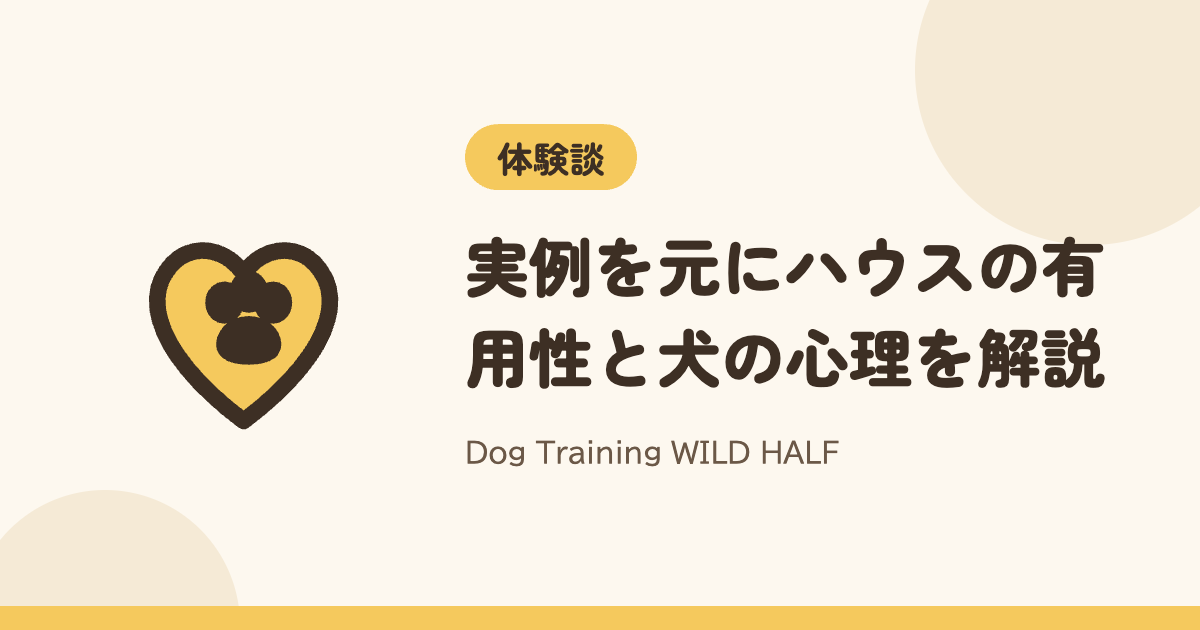 【ハウス】実例を元にハウスの有用性と犬の心理を解説